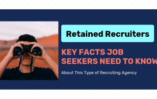 Retained Recruiters: Key Facts Job Seekers Need To Know About This Type Of Agency