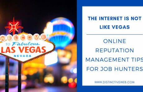 The Internet Is Not Like Vegas: Online Reputation Management Tips For Job Hunters