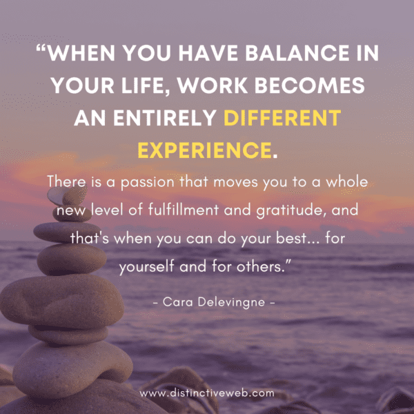 When you have balance in your life work becomes a different experience
