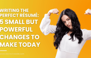 Writing the Perfect Resume: 5 Small But Powerful Changes To Make Today
